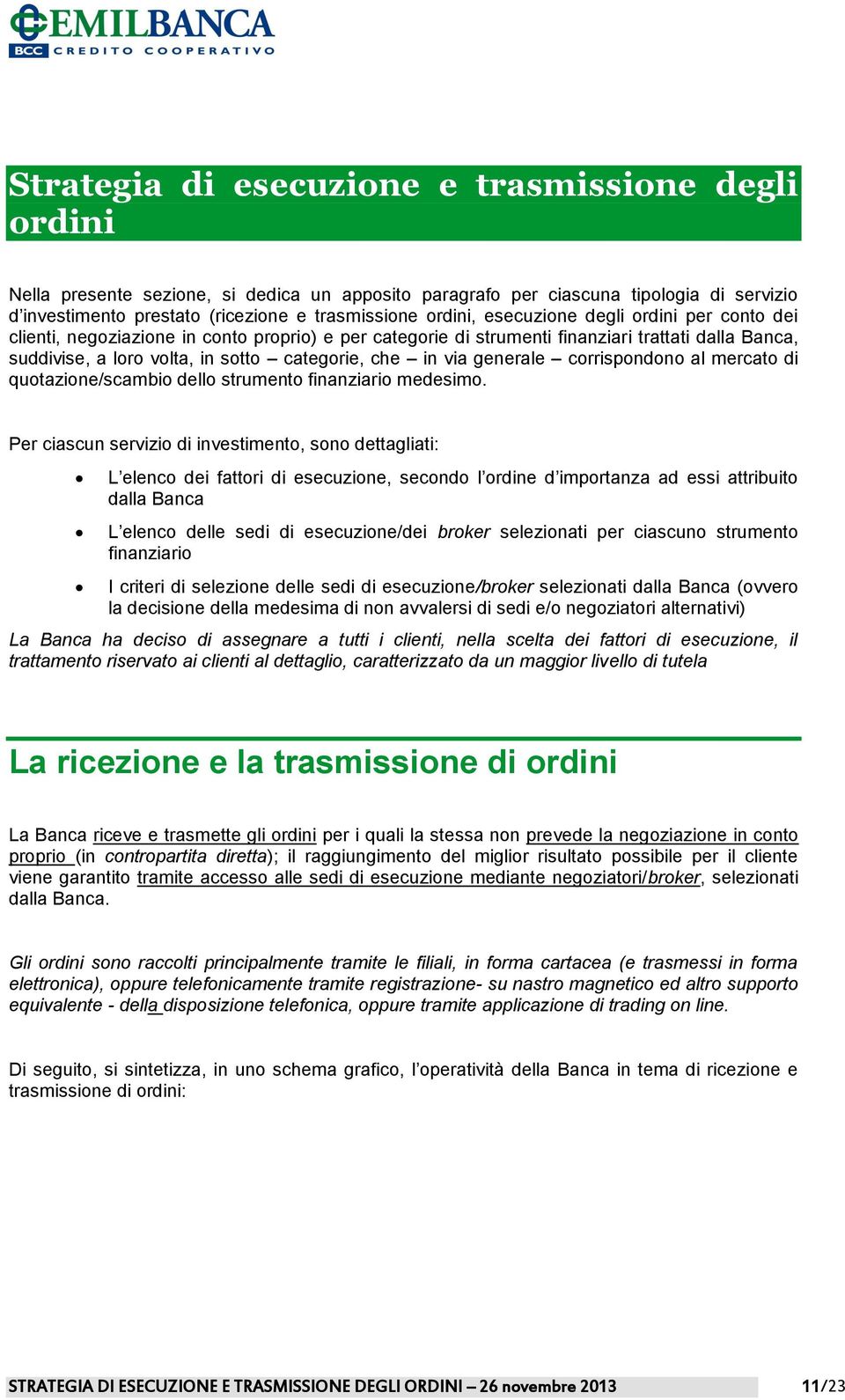 via generale corrispondono al mercato di quotazione/scambio dello strumento finanziario medesimo.