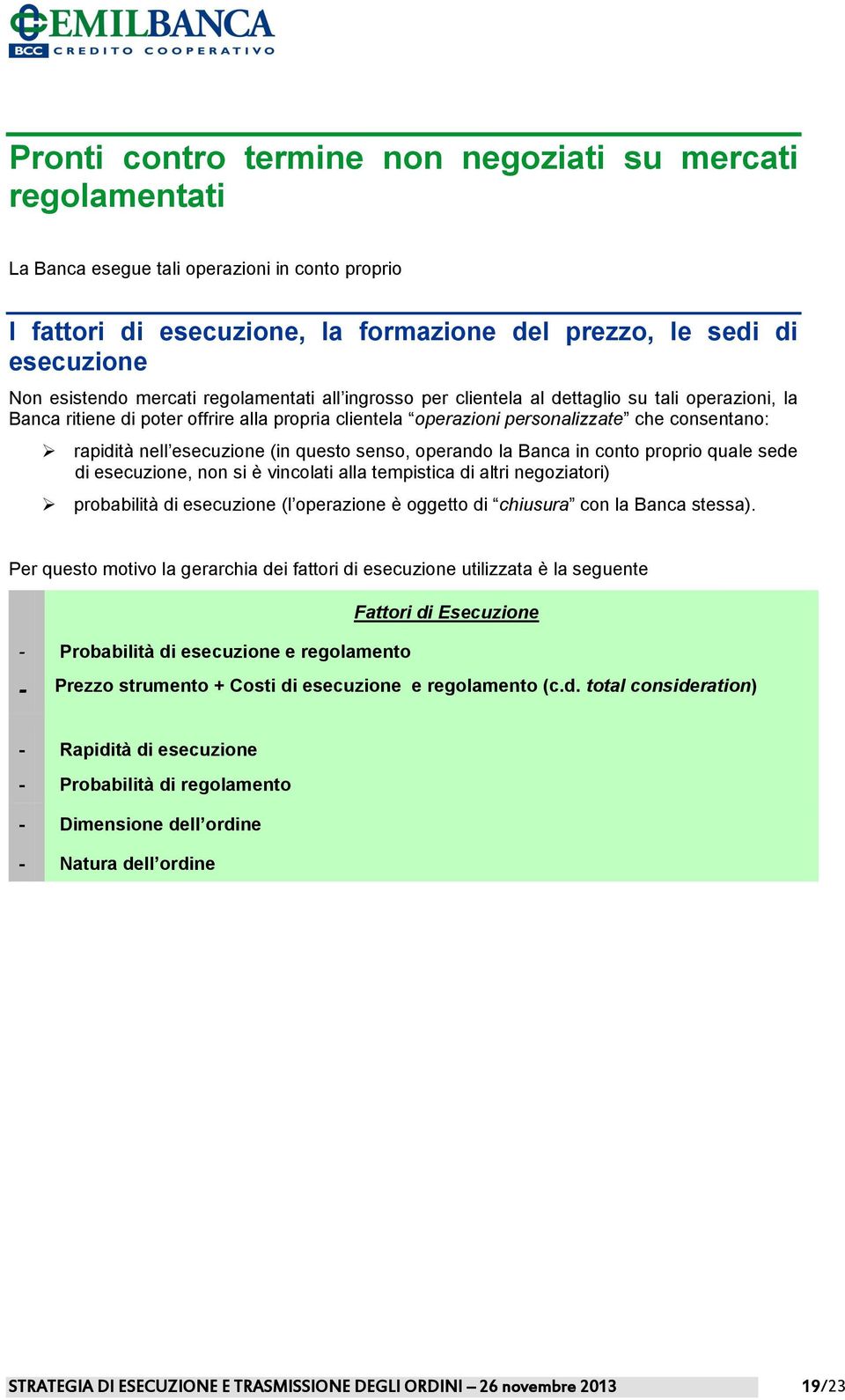 esecuzione (in questo senso, operando la Banca in conto proprio quale sede di esecuzione, non si è vincolati alla tempistica di altri negoziatori) probabilità di esecuzione (l operazione è oggetto di