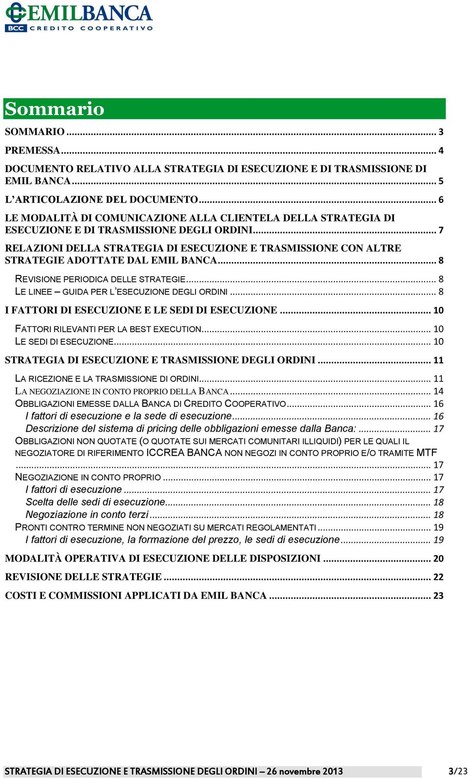 .. 7 RELAZIONI DELLA STRATEGIA DI ESECUZIONE E TRASMISSIONE CON ALTRE STRATEGIE ADOTTATE DAL EMIL BANCA... 8 REVISIONE PERIODICA DELLE STRATEGIE... 8 LE LINEE GUIDA PER L ESECUZIONE DEGLI ORDINI.