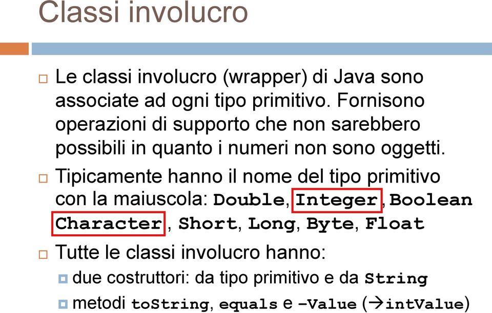 Tipicamente hanno il nome del tipo primitivo con la maiuscola: Double, Integer, Boolean Character, Short,