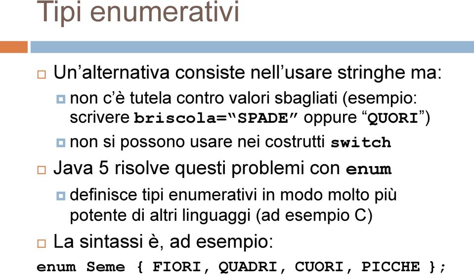 switch Java 5 risolve questi problemi con enum definisce tipi enumerativi in modo molto più