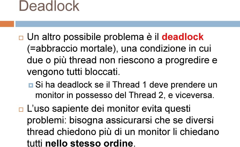 Si ha deadlock se il Thread 1 deve prendere un monitor in possesso del Thread 2, e viceversa.