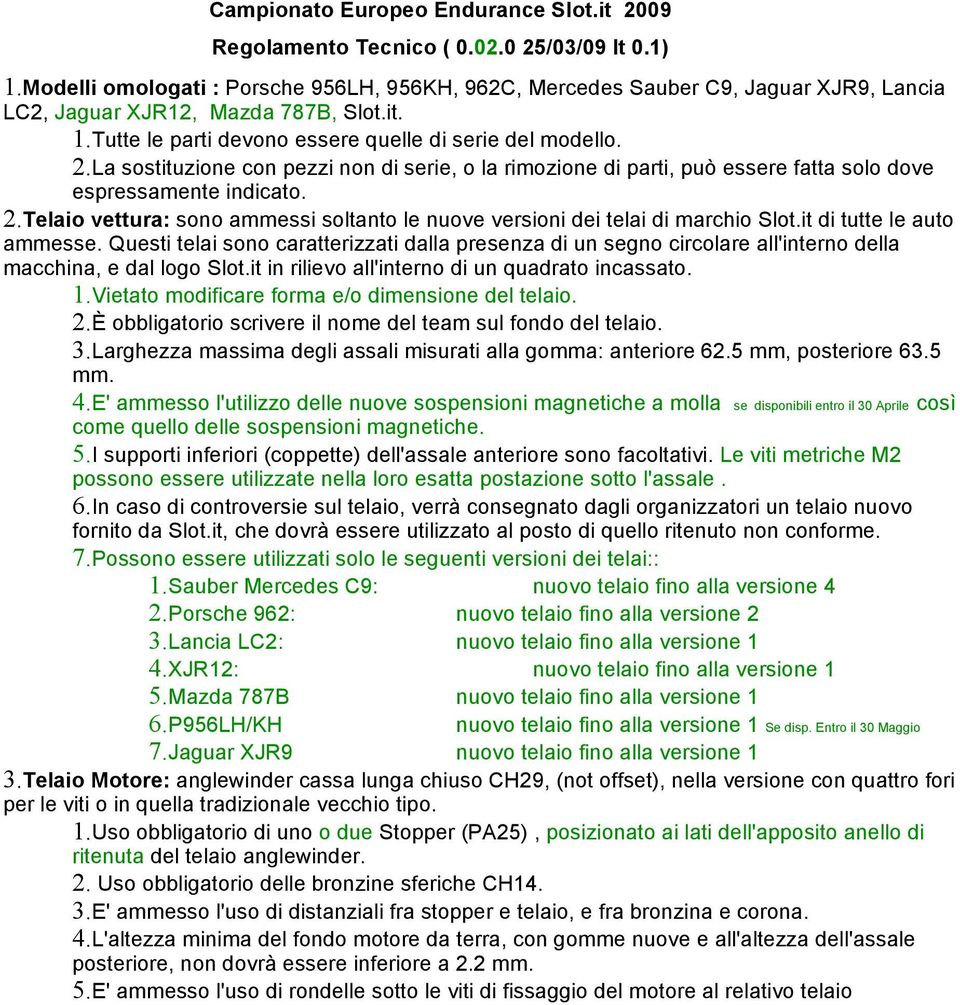 La sostituzion con zzi non di sri, o la rimozion di arti, uò ssr fatta solo dov srssamnt indicato. 2.Tlaio vttura: sono ammssi soltanto l nuov vrsioni di tlai di marchio Slot.it di tutt l auto ammss.