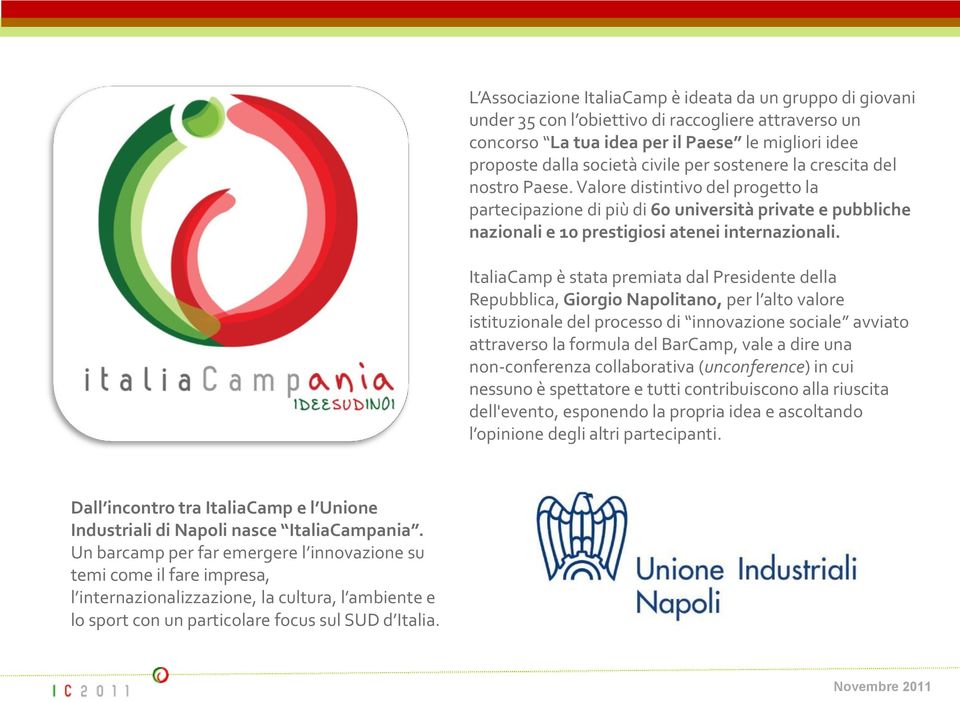 ItaliaCamp è stata premiata dal Presidente della Repubblica, Giorgio Napolitano, per l alto valore istituzionale del processo di innovazione sociale avviato attraverso la formula del BarCamp, vale a