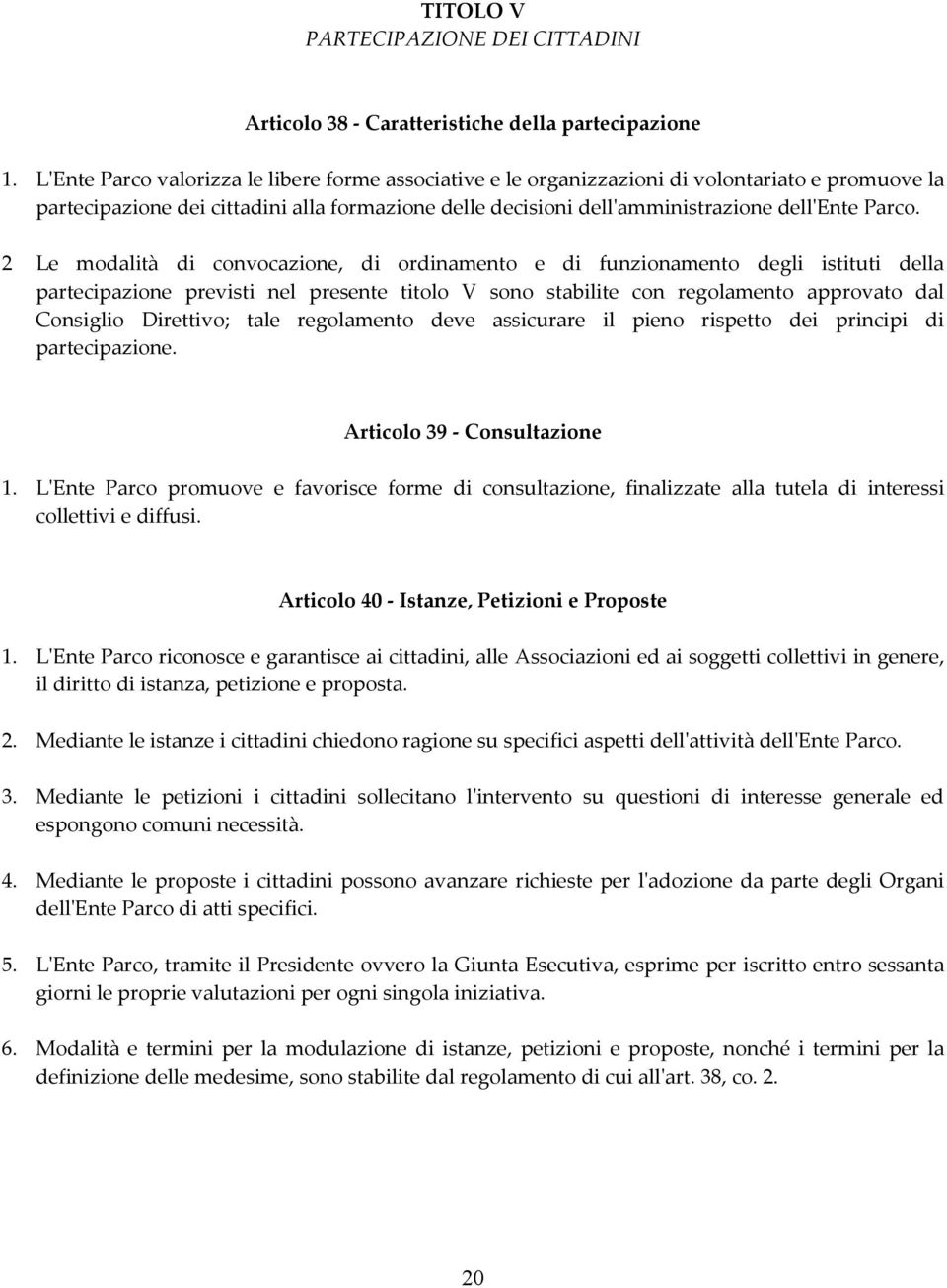 2 Le modalità di convocazione, di ordinamento e di funzionamento degli istituti della partecipazione previsti nel presente titolo V sono stabilite con regolamento approvato dal Consiglio Direttivo;