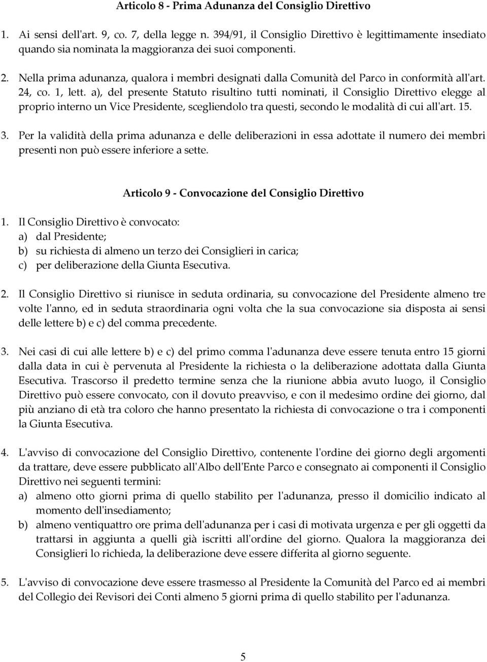 Nella prima adunanza, qualora i membri designati dalla Comunità del Parco in conformità all'art. 24, co. 1, lett.