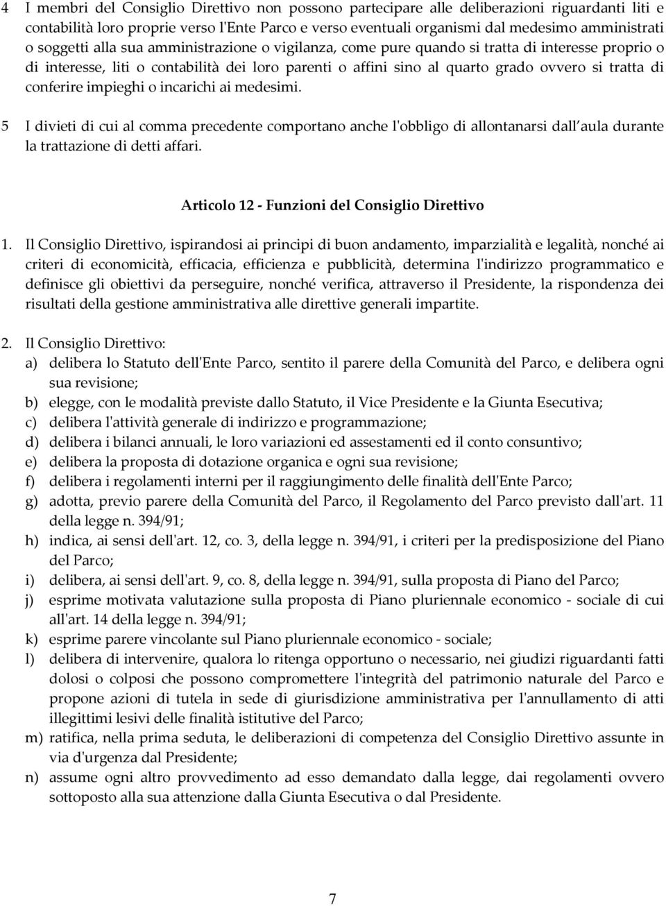 conferire impieghi o incarichi ai medesimi. 5 I divieti di cui al comma precedente comportano anche l'obbligo di allontanarsi dall aula durante la trattazione di detti affari.