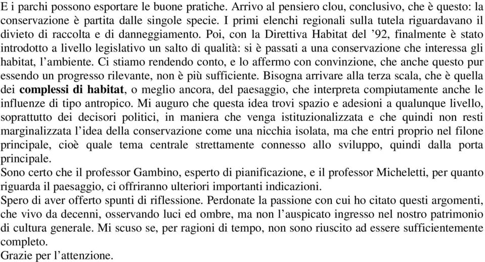 Poi, con la Direttiva Habitat del 92, finalmente è stato introdotto a livello legislativo un salto di qualità: si è passati a una conservazione che interessa gli habitat, l ambiente.