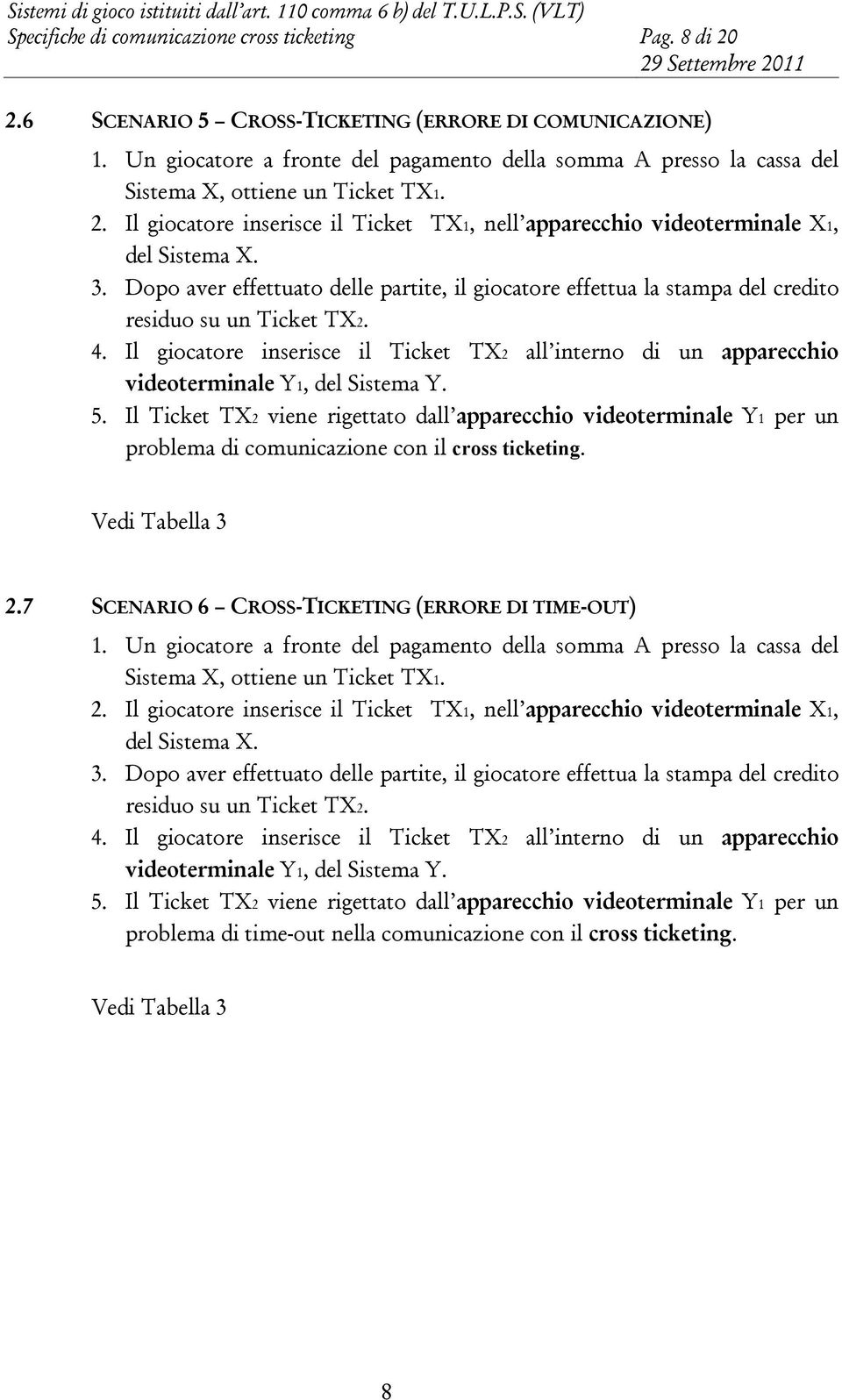 Dopo aver effettuato delle partite, il giocatore effettua la stampa del credito residuo su un Ticket TX2. 4.