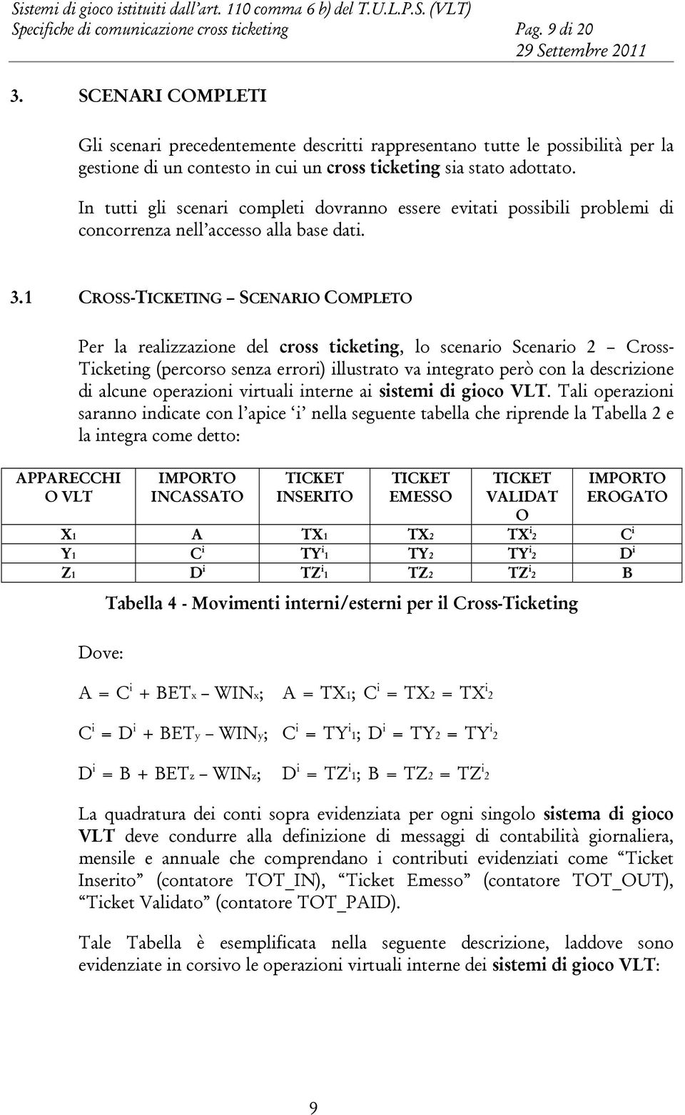 In tutti gli scenari completi dovranno essere evitati possibili problemi di concorrenza nell accesso alla base dati. 3.