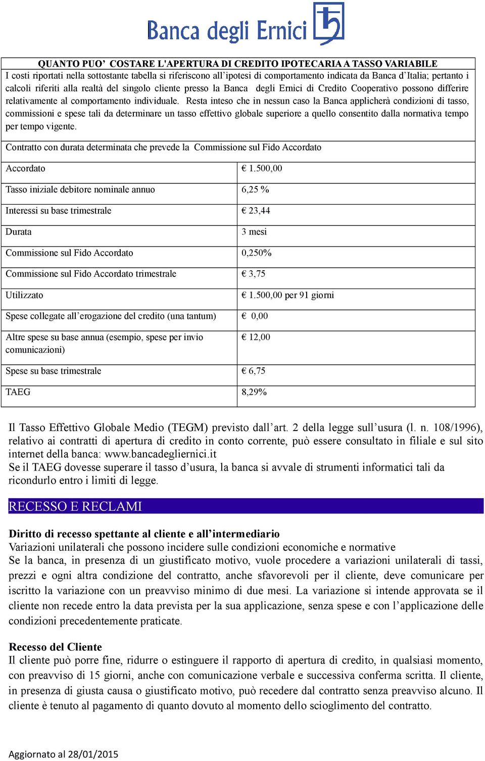 Resta inteso che in nessun caso la Banca applicherà condizioni di tasso, commissioni e spese tali da determinare un tasso effettivo globale superiore a quello consentito dalla normativa tempo per