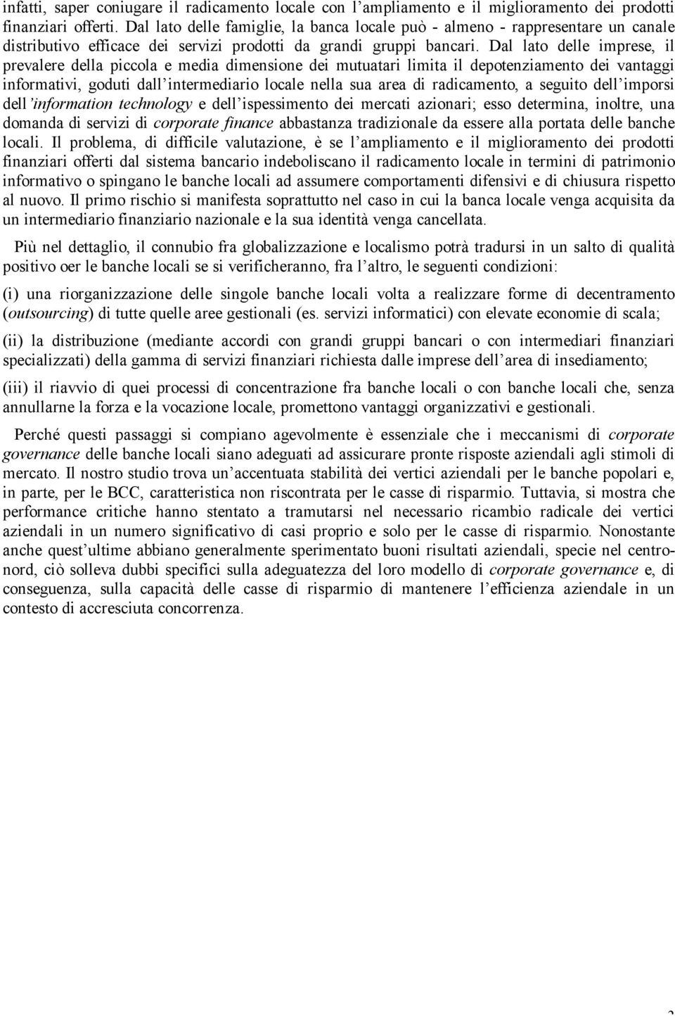 Dal lato delle imprese, il prevalere della piccola e media dimensione dei mutuatari limita il depotenziamento dei vantaggi informativi, goduti dall intermediario locale nella sua area di radicamento,