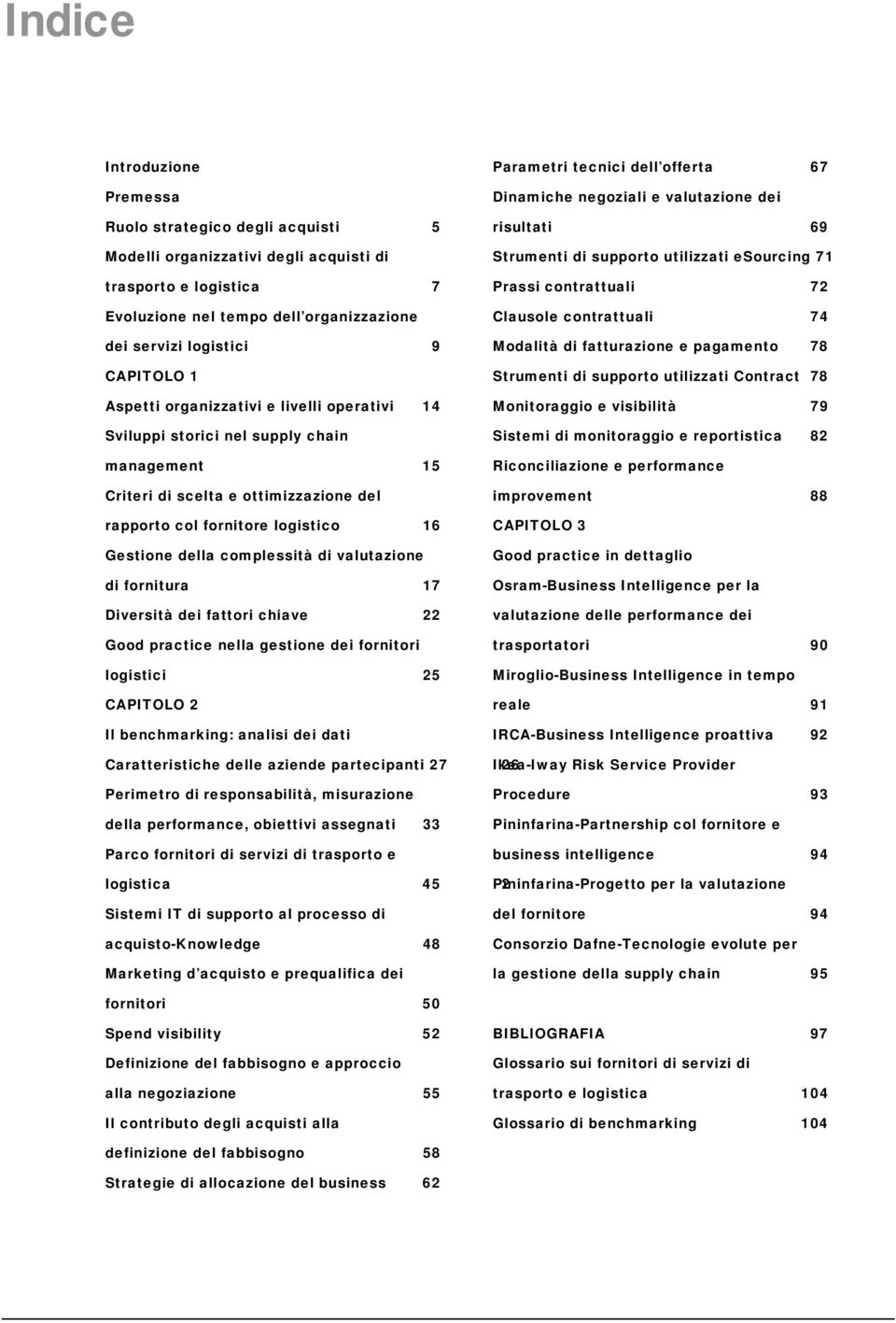 complessità di valutazione di fornitura 17 Diversità dei fattori chiave 22 Good practice nella gestione dei fornitori logistici 25 CAPITOLO 2 Il benchmarking: analisi dei dati Parametri tecnici dell