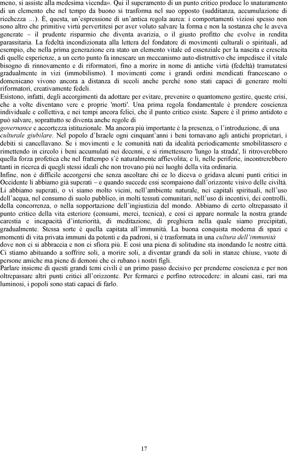 È, questa, un espressione di un antica regola aurea: i comportamenti viziosi spesso non sono altro che primitive virtù pervertitesi per aver voluto salvare la forma e non la sostanza che le aveva