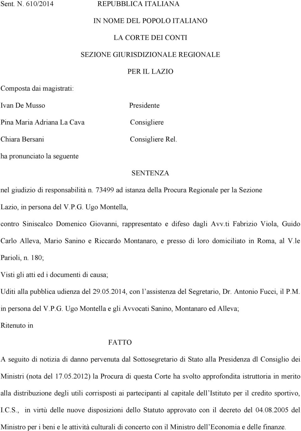 Bersani Presidente Consigliere Consigliere Rel. ha pronunciato la seguente SENTENZA nel giudizio di responsabilità n. 73499 ad istanza della Procura Regionale per la Sezione Lazio, in persona del V.P.G.