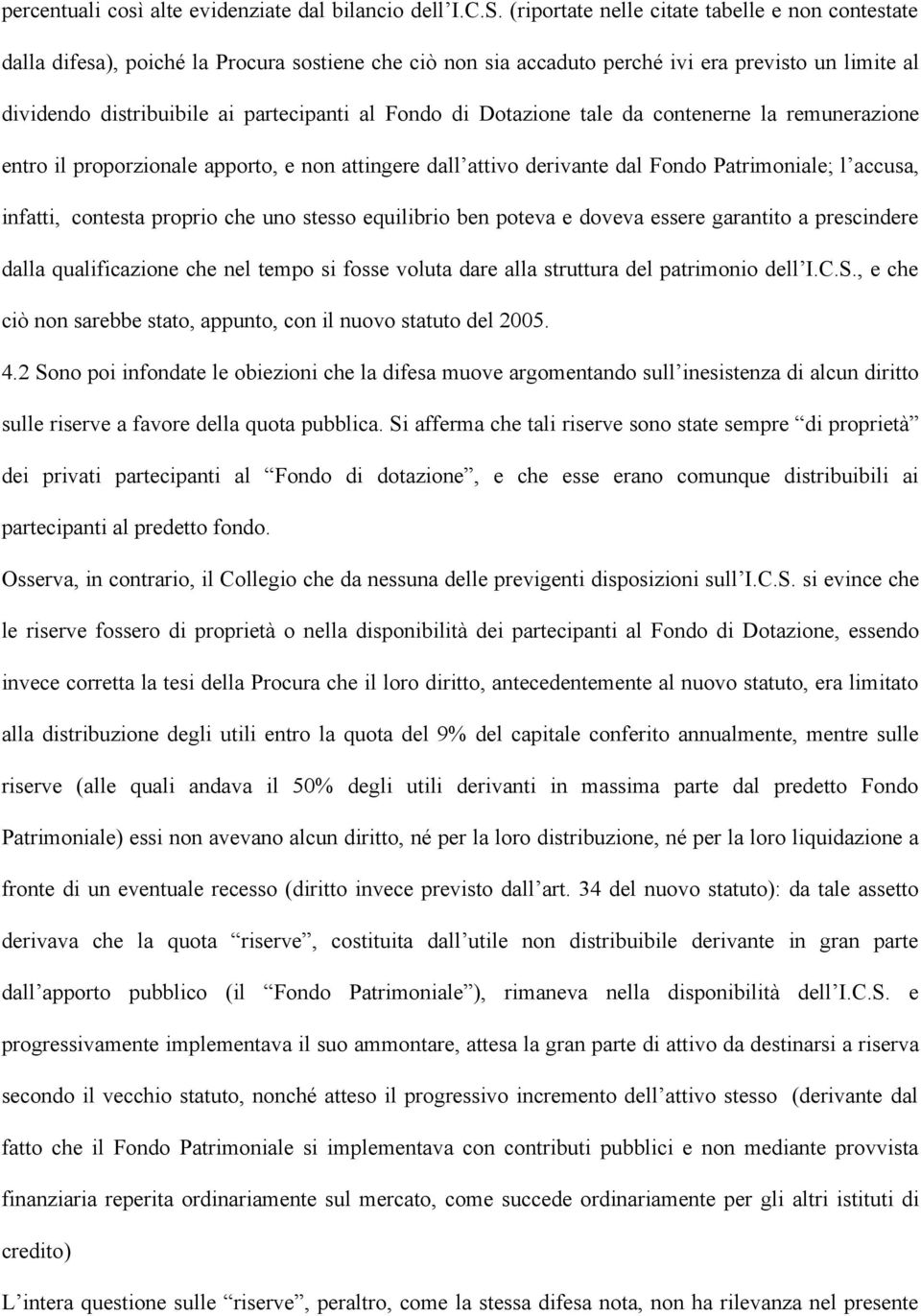 Fondo di Dotazione tale da contenerne la remunerazione entro il proporzionale apporto, e non attingere dall attivo derivante dal Fondo Patrimoniale; l accusa, infatti, contesta proprio che uno stesso