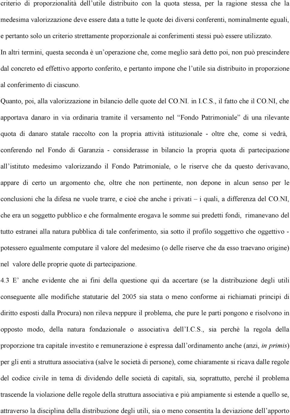 In altri termini, questa seconda è un operazione che, come meglio sarà detto poi, non può prescindere dal concreto ed effettivo apporto conferito, e pertanto impone che l utile sia distribuito in