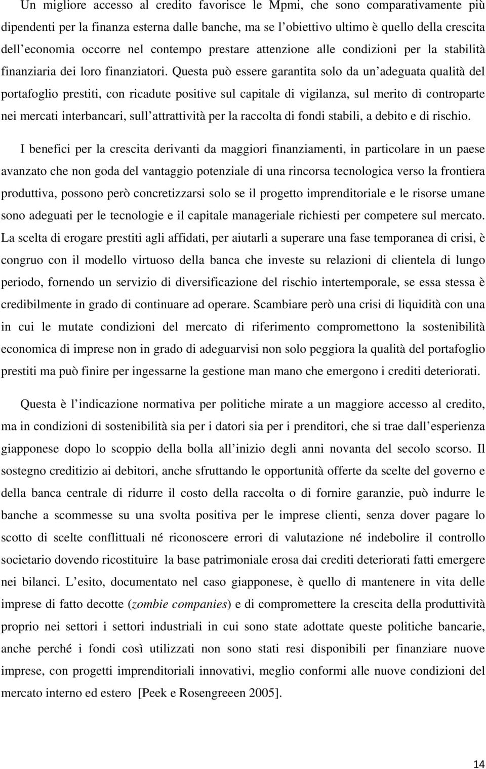 Questa può essere garantita solo da un adeguata qualità del portafoglio prestiti, con ricadute positive sul capitale di vigilanza, sul merito di controparte nei mercati interbancari, sull