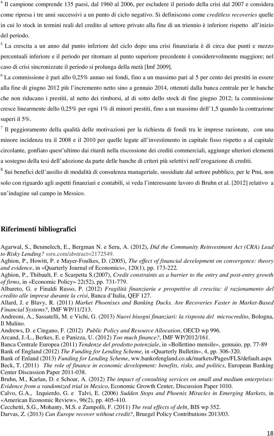 5 La crescita a un anno dal punto inferiore del ciclo dopo una crisi finanziaria è di circa due punti e mezzo percentuali inferiore e il periodo per ritornare al punto superiore precedente è