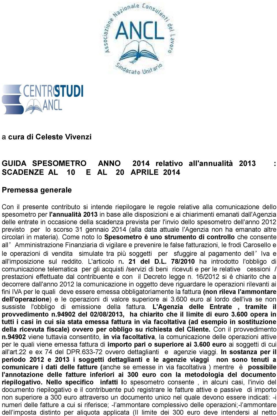 spesometro dell'anno 2012 previsto per lo scorso 31 gennaio 2014 (alla data attuale l'agenzia non ha emanato altre circolari in materia).