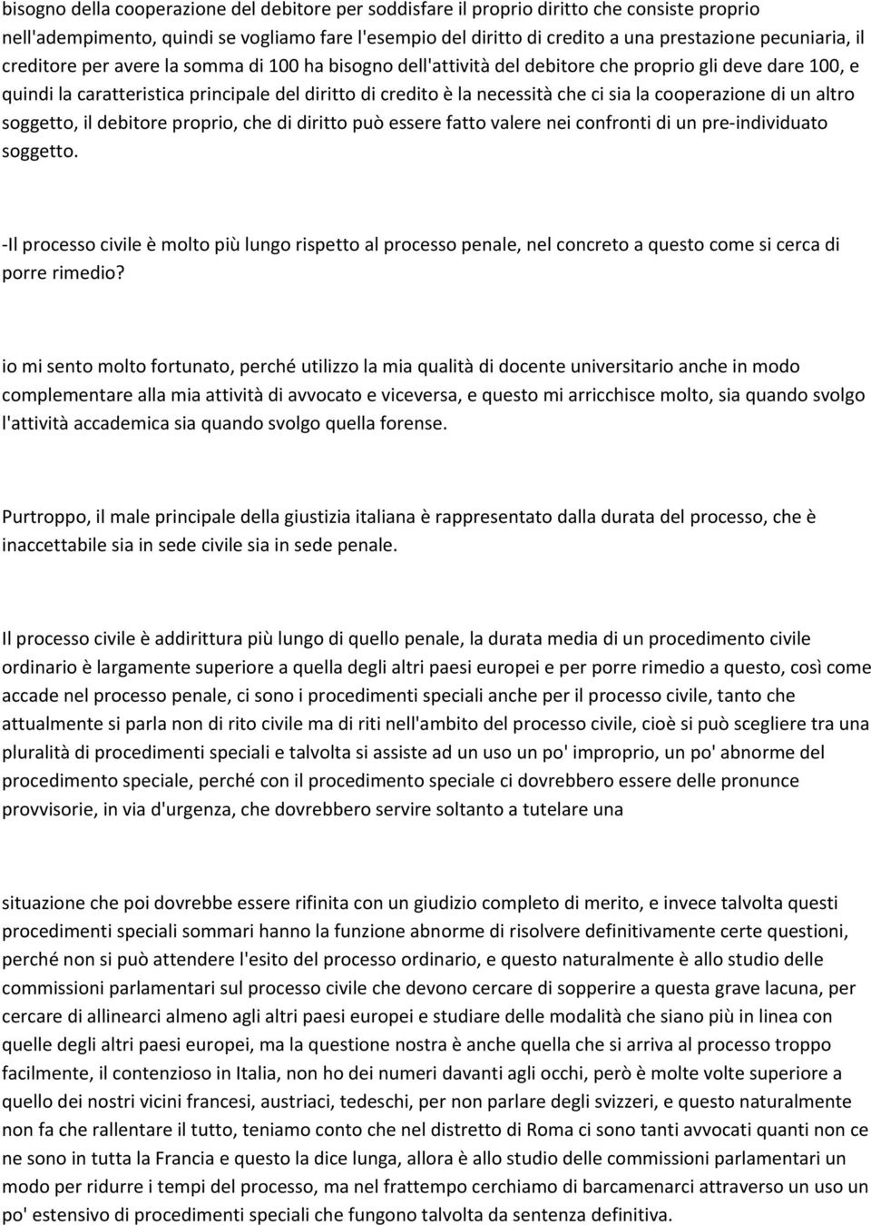 cooperazione di un altro soggetto, il debitore proprio, che di diritto può essere fatto valere nei confronti di un pre individuato soggetto.