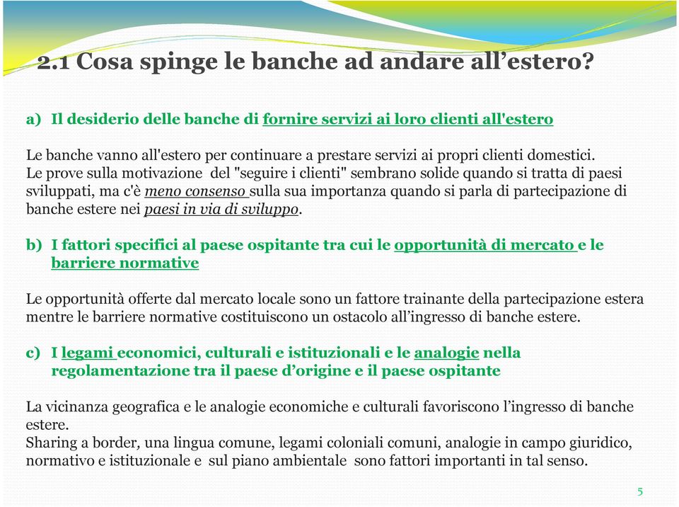 Le prove sulla motivazione del "seguire i clienti" sembrano solide quando si tratta di paesi sviluppati, ma c'è meno consenso sulla sua importanza quando si parla di partecipazione di banche estere