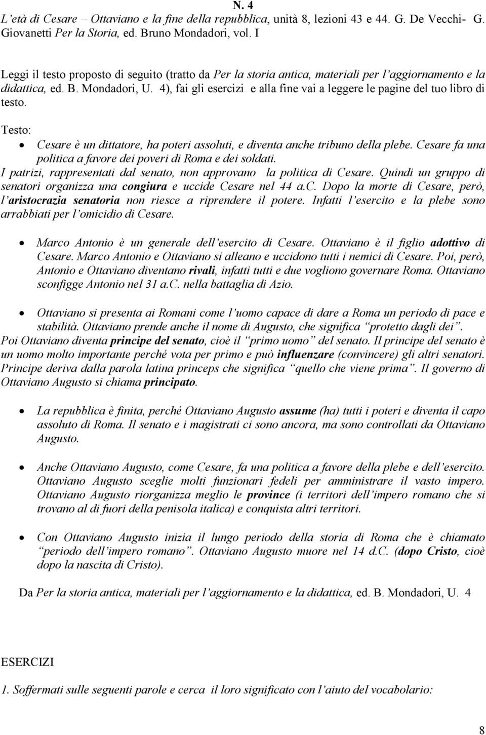 4), fai gli esercizi e alla fine vai a leggere le pagine del tuo libro di testo. Testo: Cesare è un dittatore, ha poteri assoluti, e diventa anche tribuno della plebe.