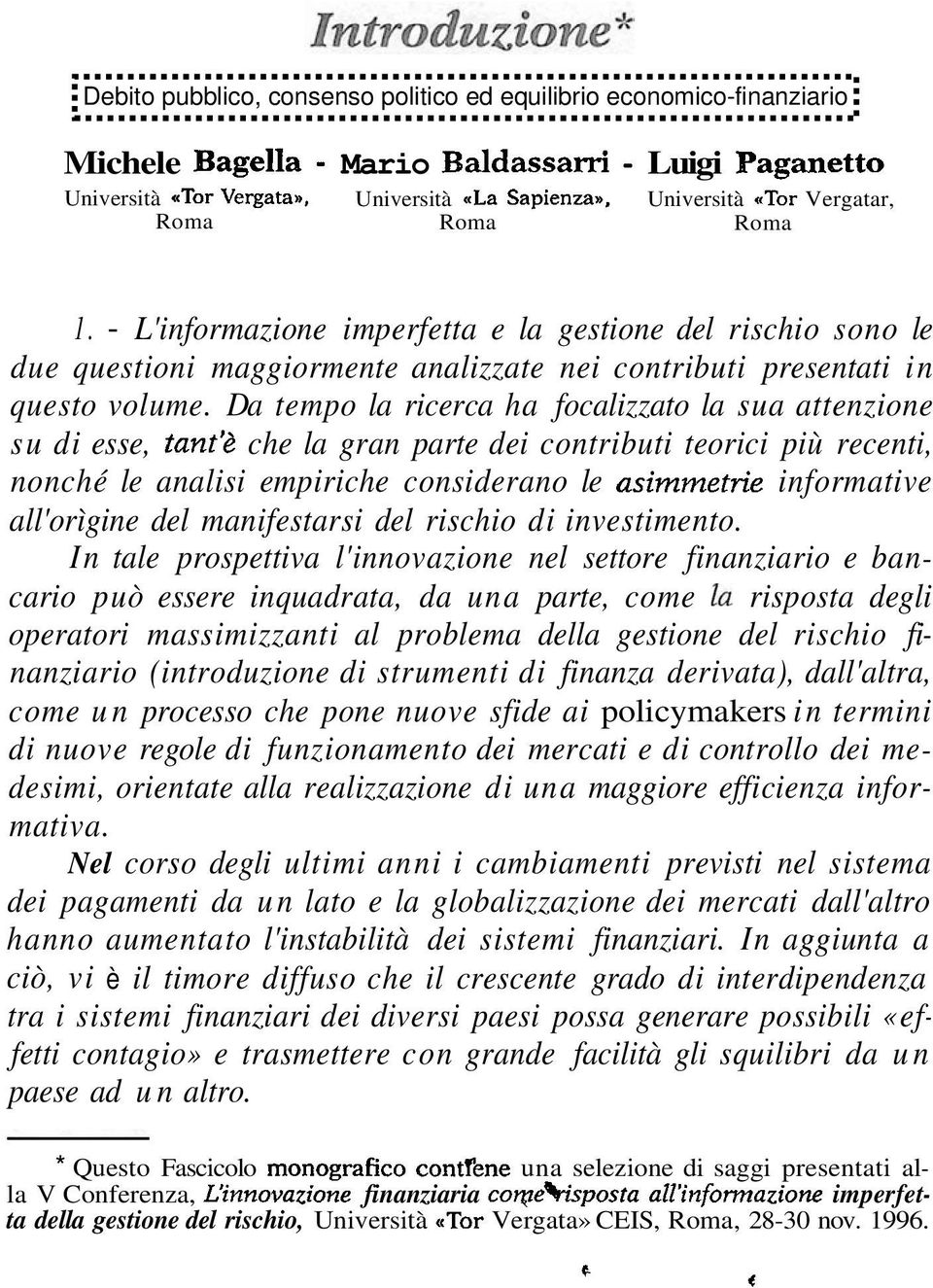 Da tempo la ricerca ha focalizzato la sua attenzione su di esse, tant'è che la gran parte dei contributi teorici più recenti, nonché le analisi empiriche considerano le asimmetrie informative