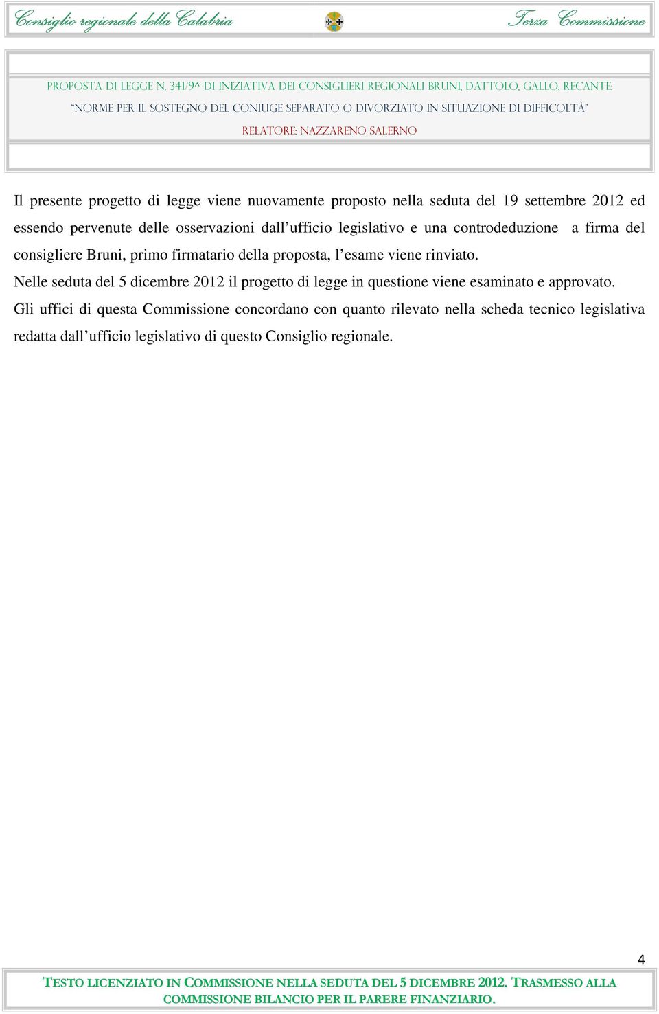 rinviato. Nelle seduta del 5 dicembre 2012 il progetto di legge in questione viene esaminato e approvato.