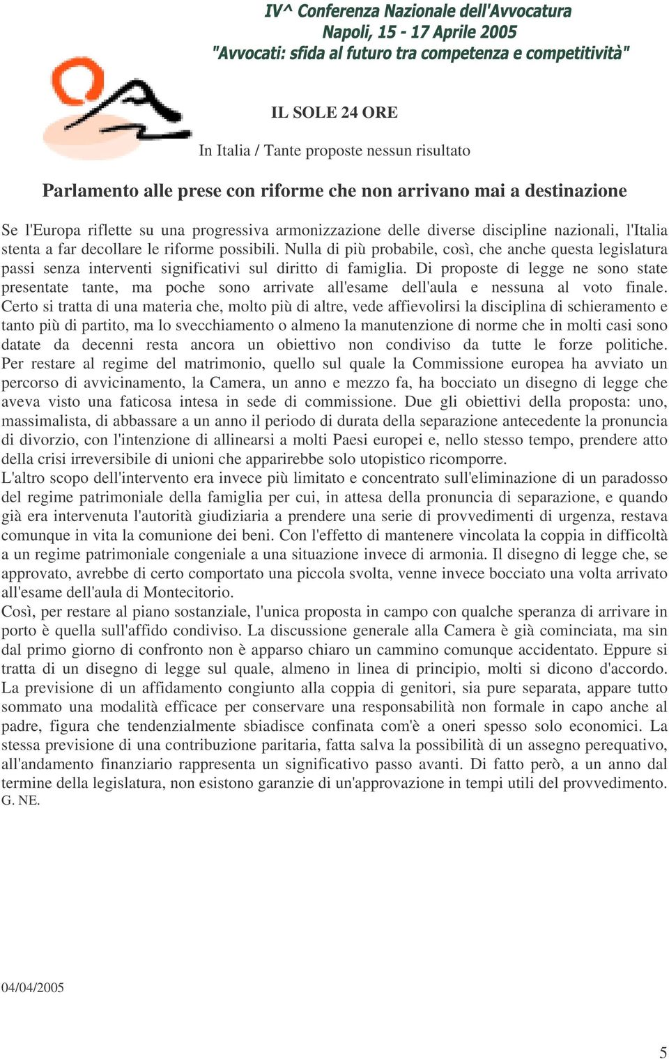 Di proposte di legge ne sono state presentate tante, ma poche sono arrivate all'esame dell'aula e nessuna al voto finale.