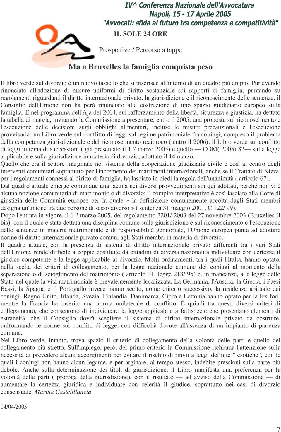 riconoscimento delle sentenze, il Consiglio dell'unione non ha però rinunciato alla costruzione di uno spazio giudiziario europeo sulla famiglia.