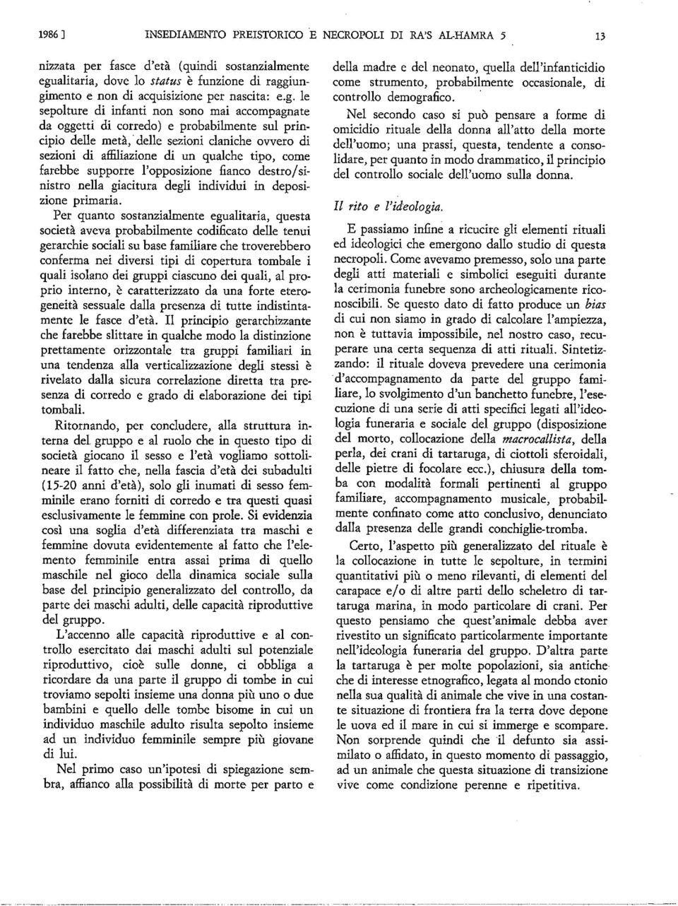 le sepolture di infami non sono mai accompagnate da oggetti di corredo) e probabilmente sul prin cipio delle metà, delle sezioni claniche ovvero di sezioni di affihiazione di un qualche tipo, come