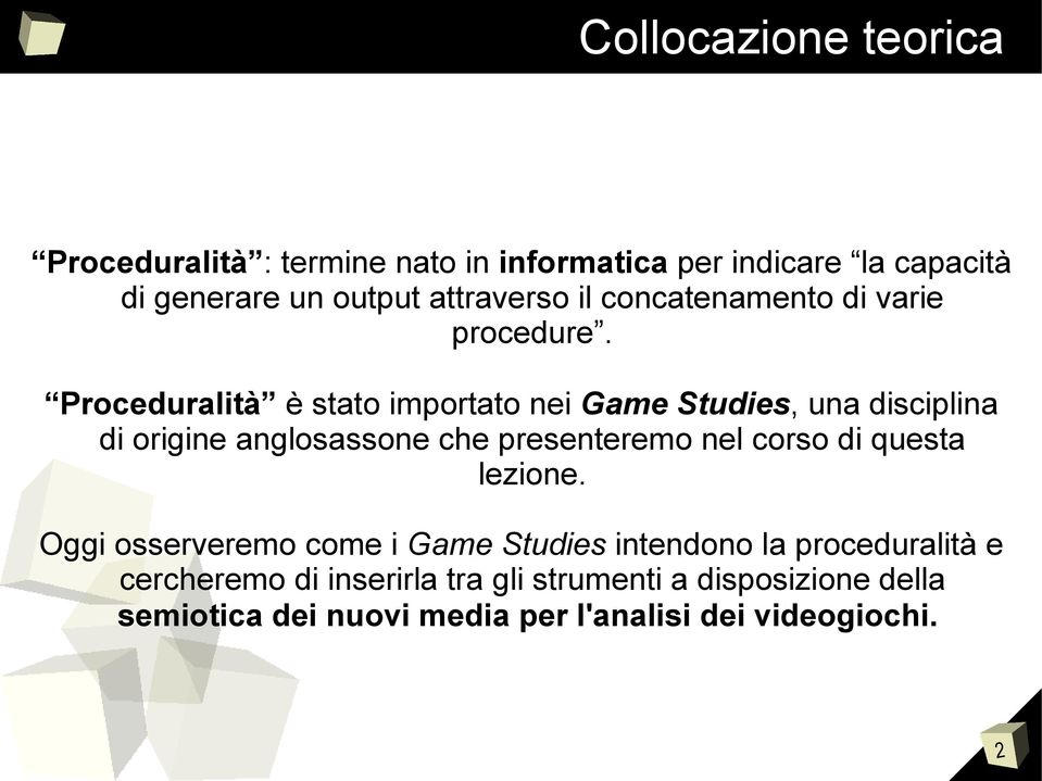 Proceduralità è stato importato nei Game Studies, una disciplina di origine anglosassone che presenteremo nel corso di