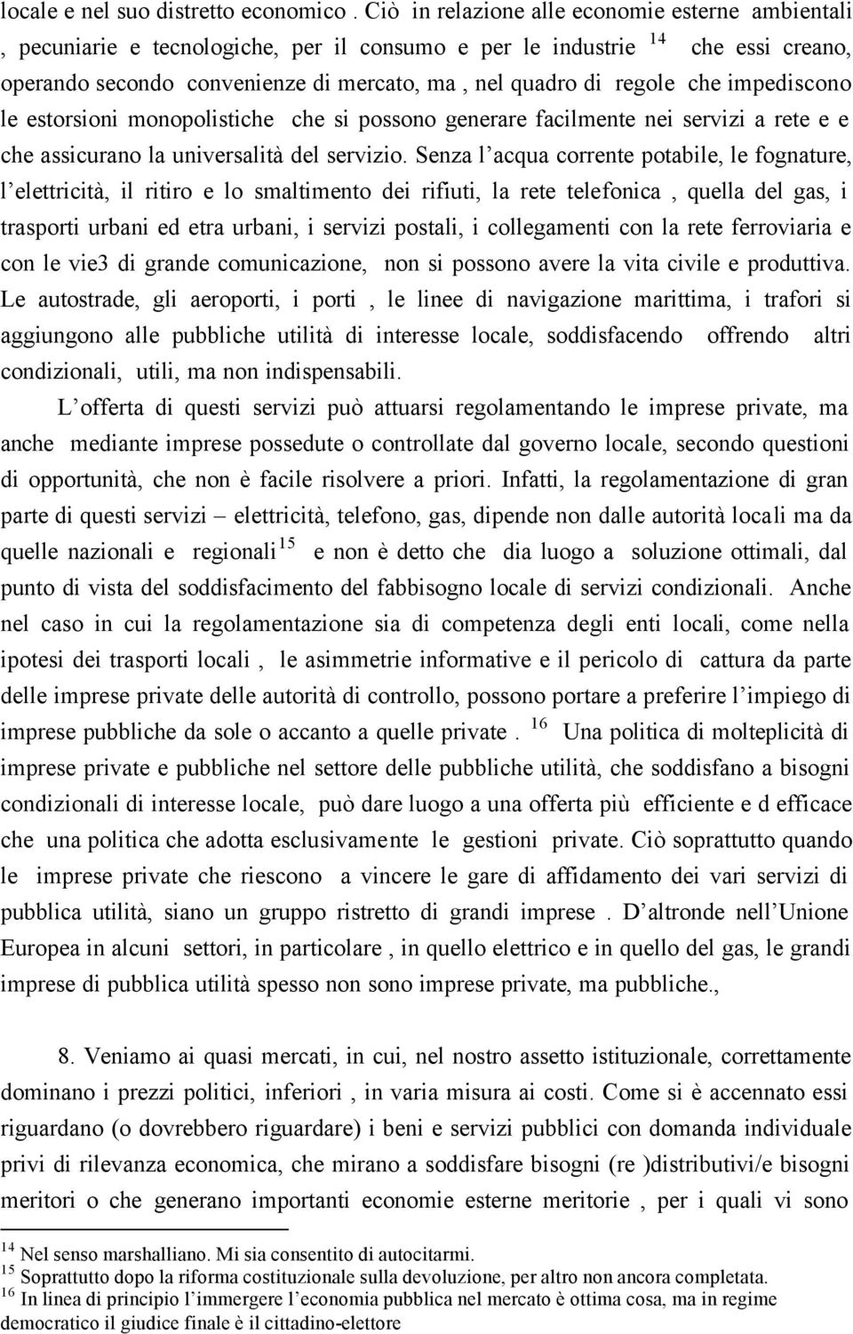 che impediscono le estorsioni monopolistiche che si possono generare facilmente nei servizi a rete e e che assicurano la universalità del servizio.