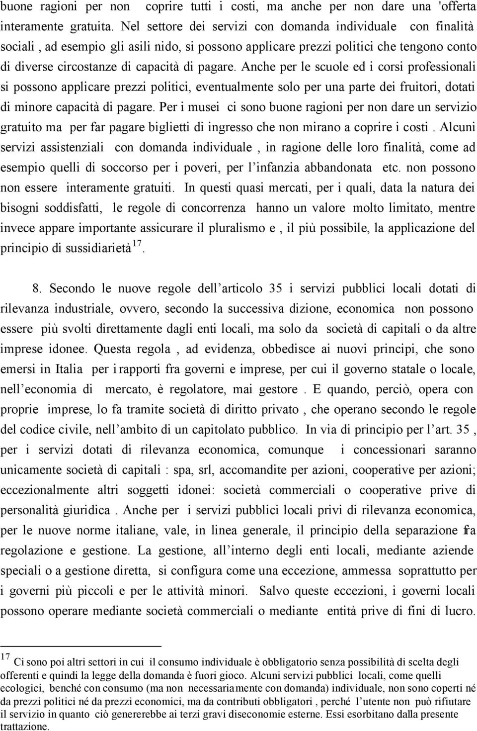 Anche per le scuole ed i corsi professionali si possono applicare prezzi politici, eventualmente solo per una parte dei fruitori, dotati di minore capacità di pagare.