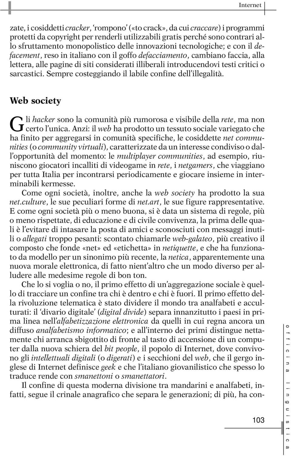 critici o sarcastici. Sempre costeggiando il labile confine dell illegalità. Web society Gli hacker sono la comunità più rumorosa e visibile della rete, ma non certo l unica.