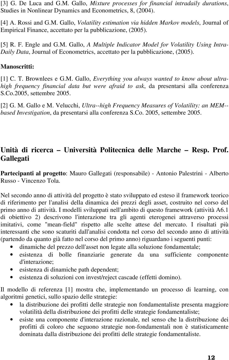 Brownlees e G.M. Gallo, Everything you always wanted to know about ultrahigh frequency financial data but were afraid to ask, da presentarsi alla conferenza S.Co.2005, settembre 2005. [2] G. M.