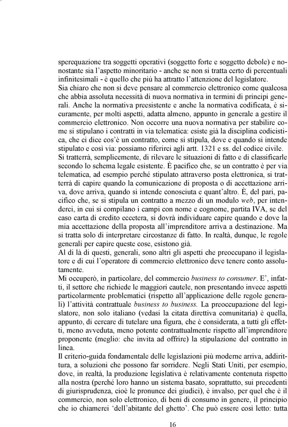 Anche la normativa preesistente e anche la normativa codificata, è sicuramente, per molti aspetti, adatta almeno, appunto in generale a gestire il commercio elettronico.