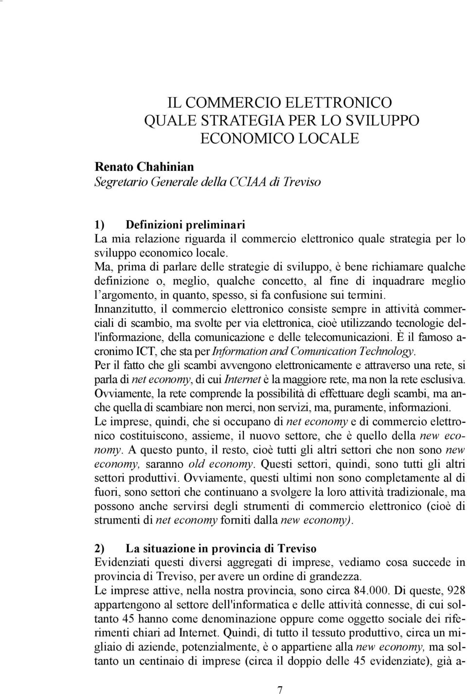 Ma, prima di parlare delle strategie di sviluppo, è bene richiamare qualche definizione o, meglio, qualche concetto, al fine di inquadrare meglio l argomento, in quanto, spesso, si fa confusione sui