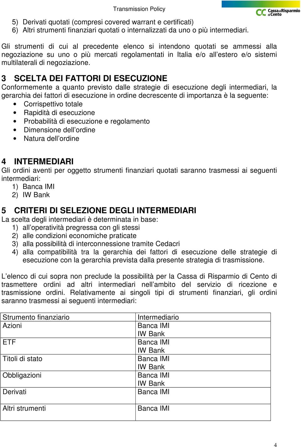 3 SCELTA DEI FATTORI DI ESECUZIONE Conformemente a quanto previsto dalle strategie di esecuzione degli intermediari, la gerarchia dei fattori di esecuzione in ordine decrescente di importanza è la