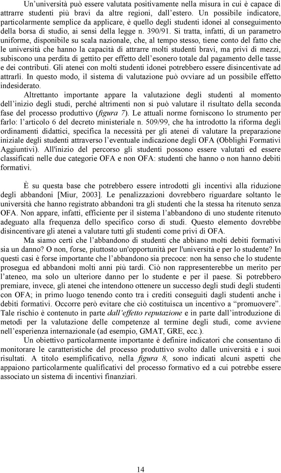 Si tratta, infatti, di un parametro uniforme, disponibile su scala nazionale, che, al tempo stesso, tiene conto del fatto che le università che hanno la capacità di attrarre molti studenti bravi, ma