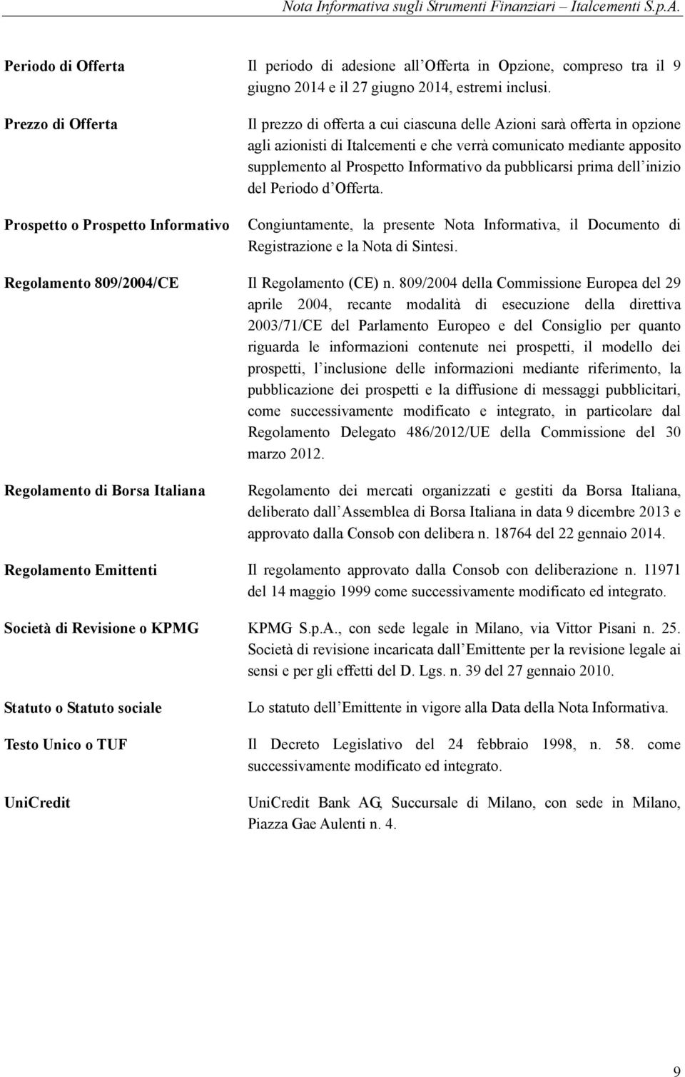 supplemento al Prospetto Informativo da pubblicarsi prima dell inizio del Periodo d Offerta. Congiuntamente, la presente Nota Informativa, il Documento di Registrazione e la Nota di Sintesi.