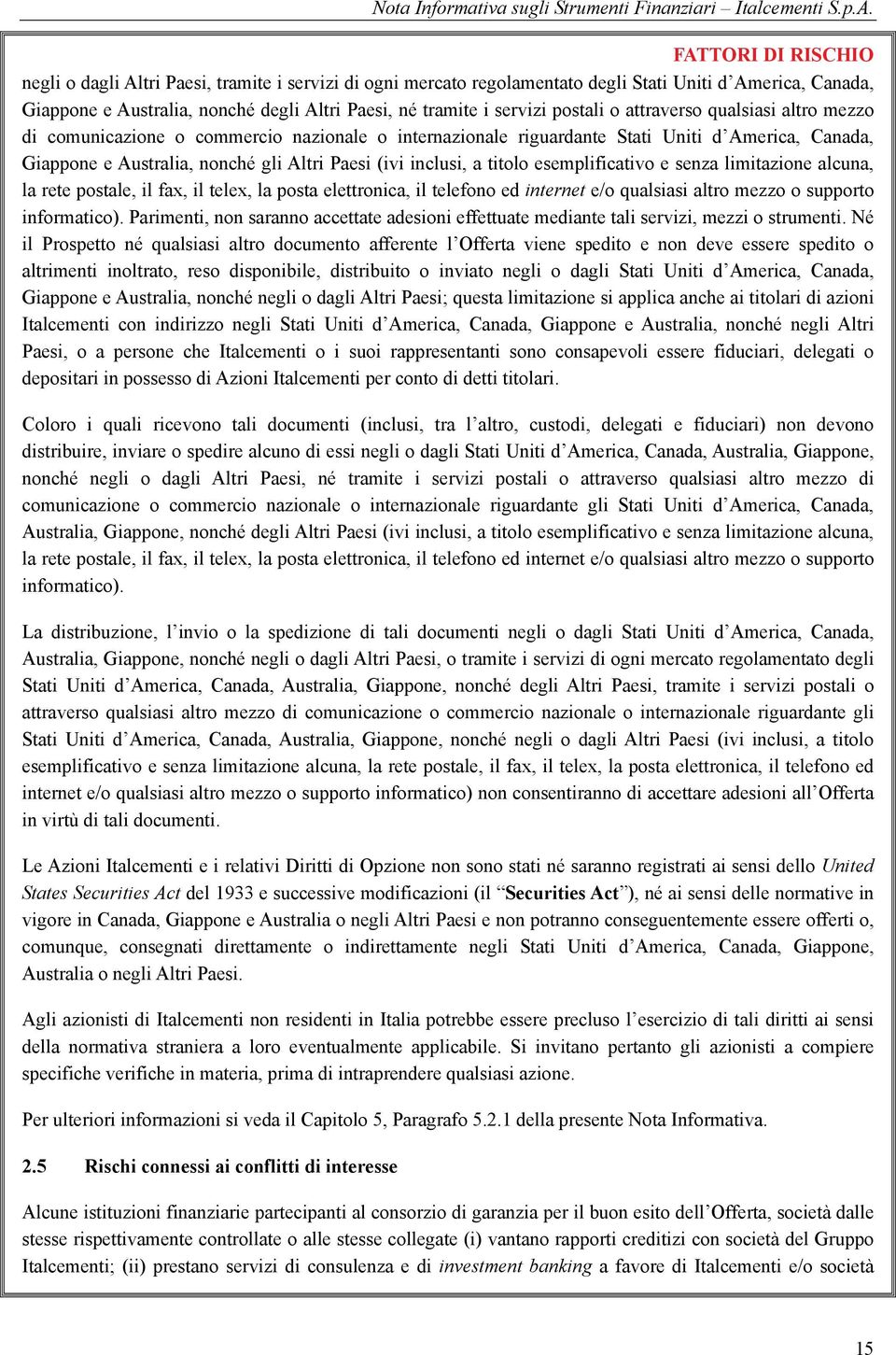 inclusi, a titolo esemplificativo e senza limitazione alcuna, la rete postale, il fax, il telex, la posta elettronica, il telefono ed internet e/o qualsiasi altro mezzo o supporto informatico).