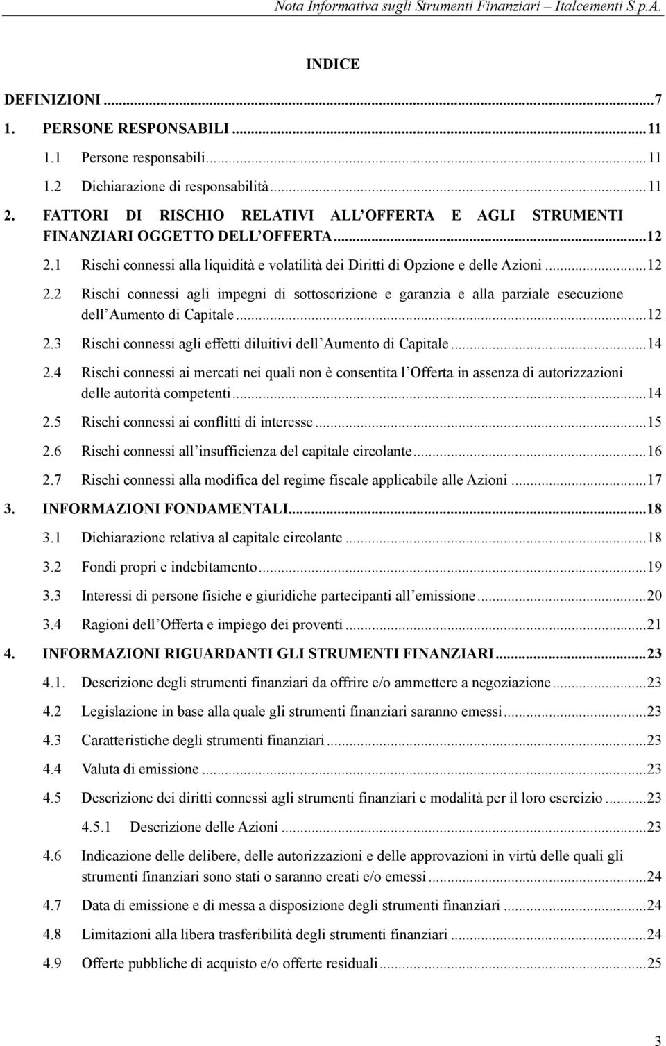 1 Rischi connessi alla liquidità e volatilità dei Diritti di Opzione e delle Azioni... 12 2.