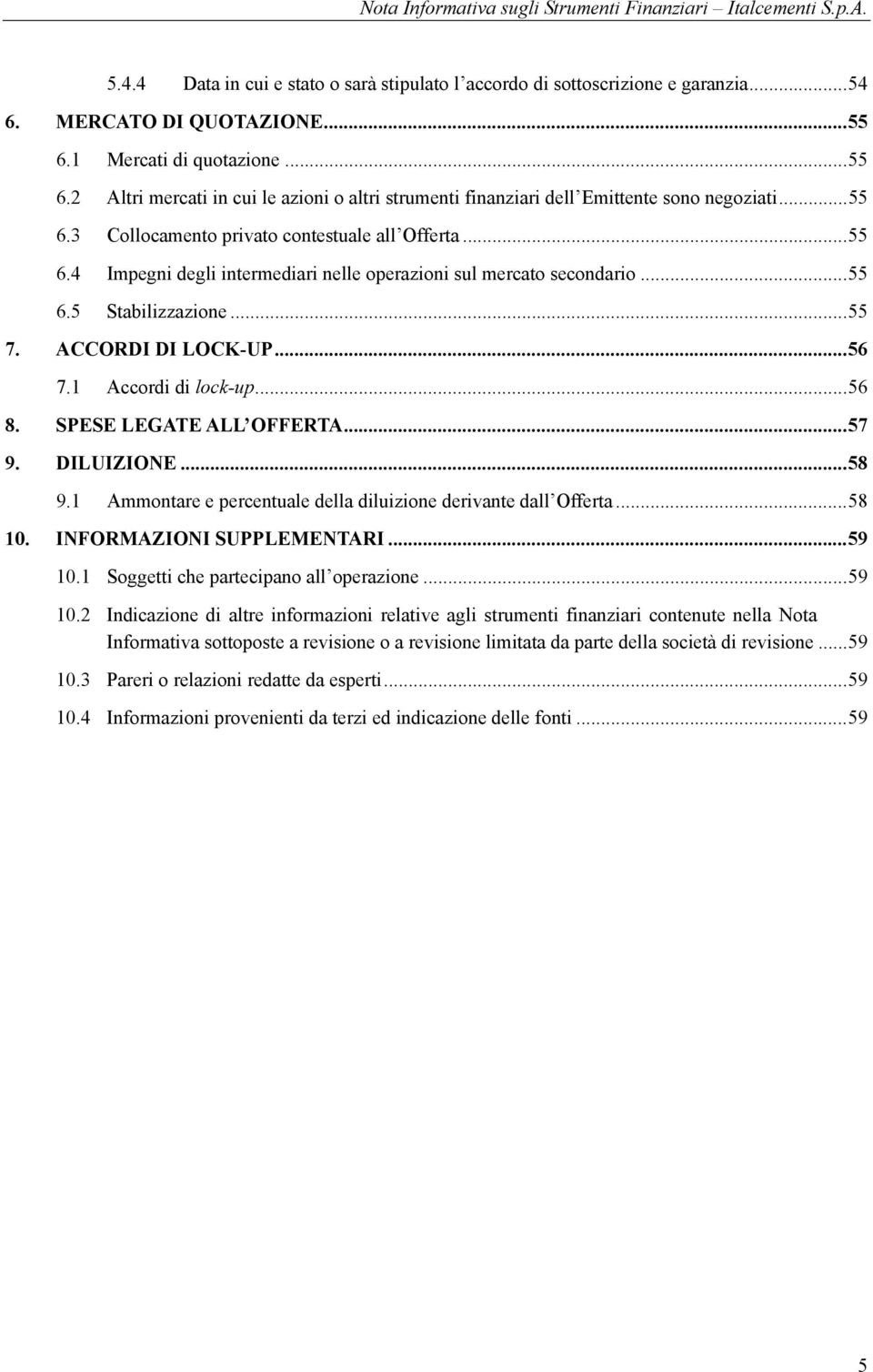 .. 55 6.5 Stabilizzazione... 55 7. ACCORDI DI LOCK-UP... 56 7.1 Accordi di lock-up... 56 8. SPESE LEGATE ALL OFFERTA... 57 9. DILUIZIONE... 58 9.