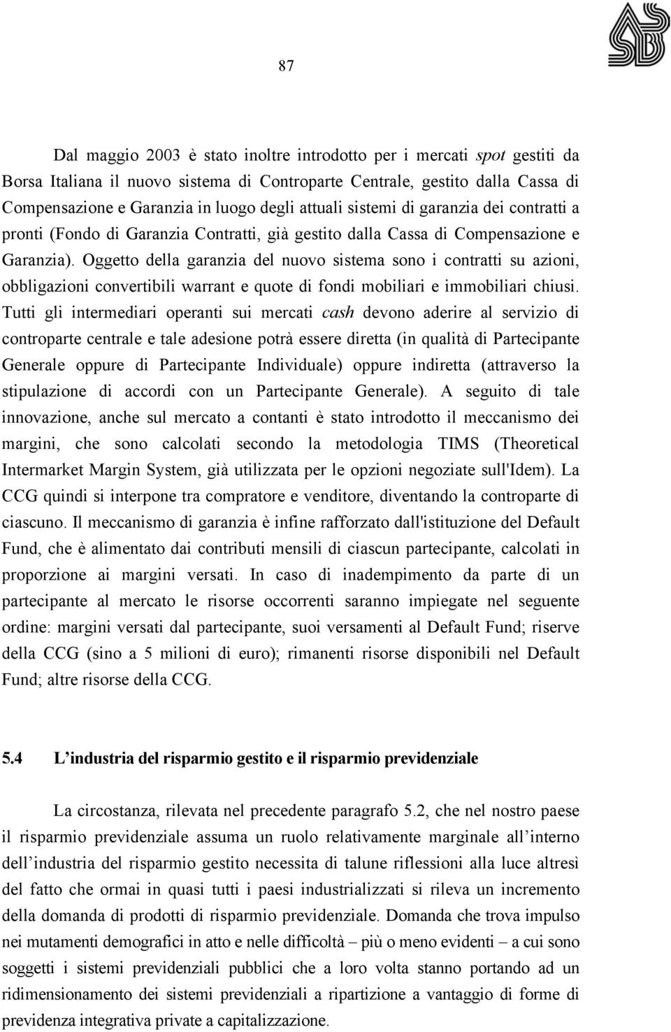 Oggetto della garanzia del nuovo sistema sono i contratti su azioni, obbligazioni convertibili warrant e quote di fondi mobiliari e immobiliari chiusi.