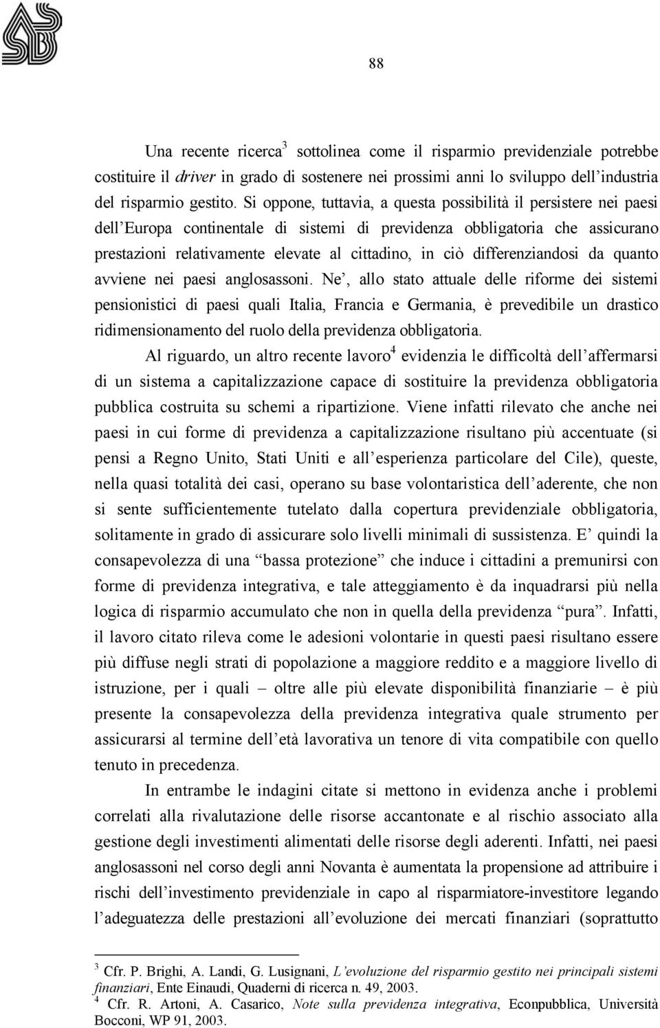 differenziandosi da quanto avviene nei paesi anglosassoni.