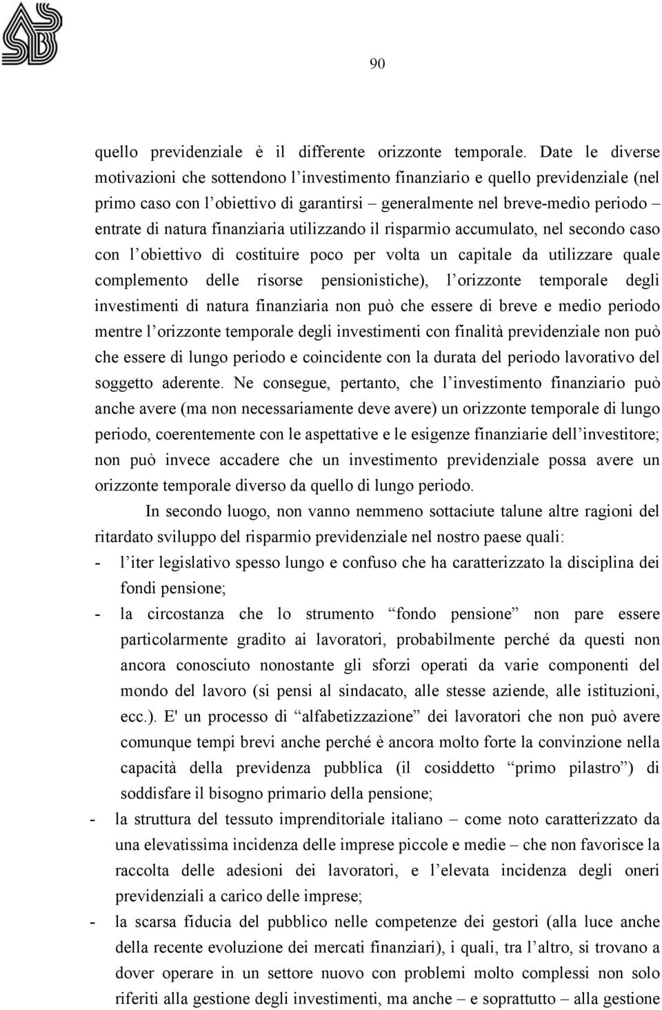 finanziaria utilizzando il risparmio accumulato, nel secondo caso con l obiettivo di costituire poco per volta un capitale da utilizzare quale complemento delle risorse pensionistiche), l orizzonte