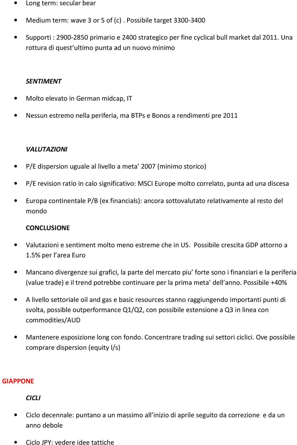 stric) P/E revisin rati in cal significativ: MSCI Eurpe mlt crrelat, punta ad una discesa Eurpa cntinentale P/B (ex financials): ancra sttvalutat relativamente al rest del mnd Valutazini e sentiment