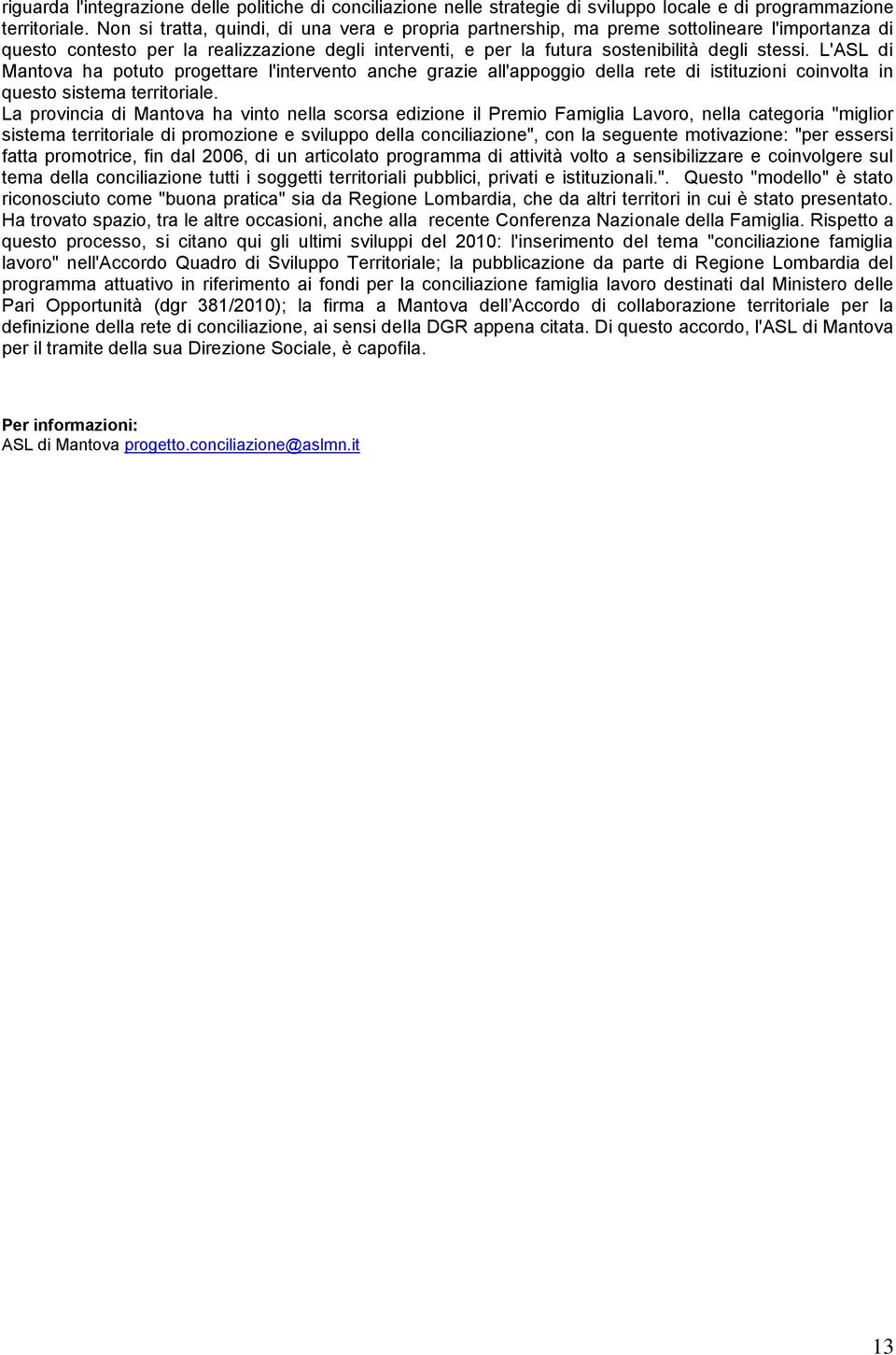 L'ASL di Mantova ha potuto progettare l'intervento anche grazie all'appoggio della rete di istituzioni coinvolta in questo sistema territoriale.